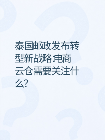 泰国邮政发布转型新战略：电商云仓需要关注什么？-云仓汇