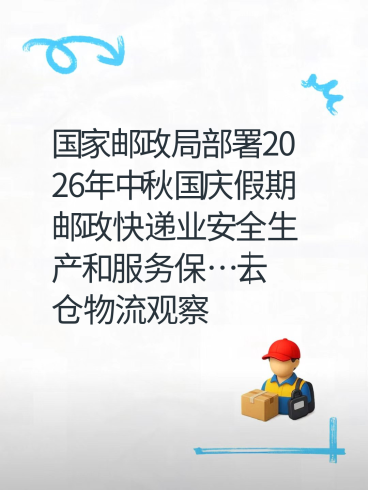 国家邮政局部署2026年中秋国庆假期邮政快递业安全生产和服务保…｜云仓物流观察-云仓汇