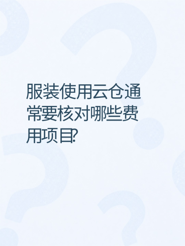 服装使用云仓通常要核对哪些费用项目?-云仓汇