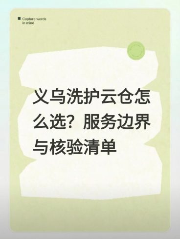 义乌洗护云仓怎么选?服务边界与核验清单-云仓汇