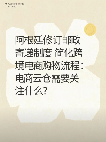 阿根廷修订邮政寄递制度 简化跨境电商购物流程：电商云仓需要关注什么？